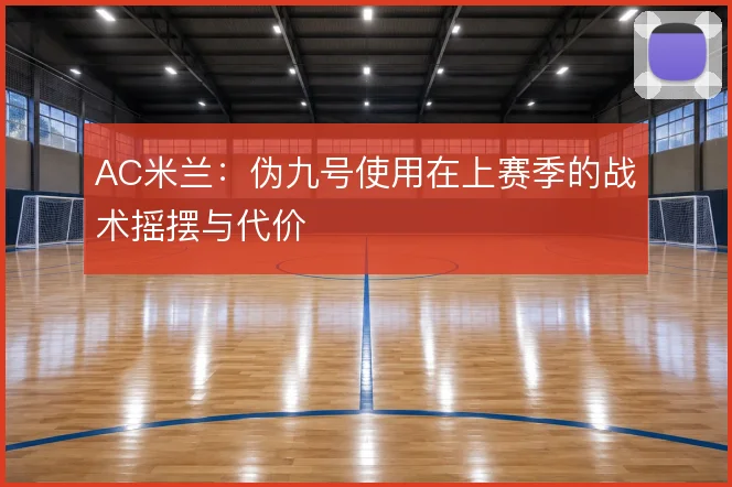 AC米兰：伪九号使用在上赛季的战术摇摆与代价