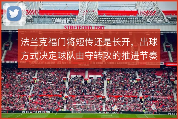 法兰克福门将短传还是长开,出球方式决定球队由守转攻的推进节奏