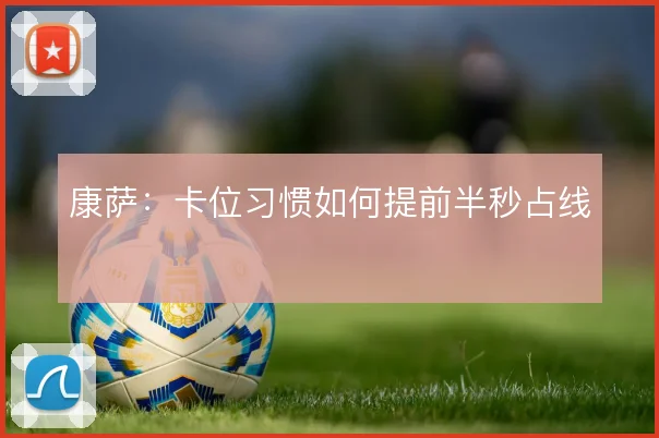 康萨:卡位习惯如何提前半秒占线