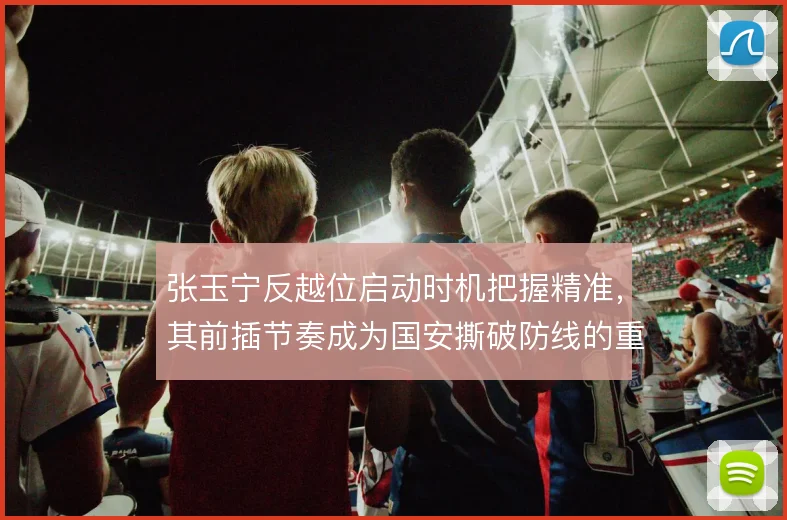 张玉宁反越位启动时机把握精准，其前插节奏成为国安撕破防线的重要支点