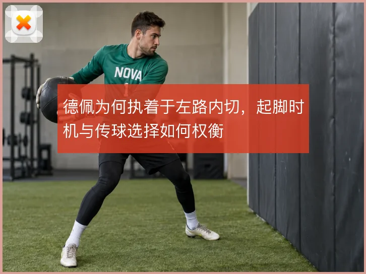 德佩为何执着于左路内切,起脚时机与传球选择如何权衡