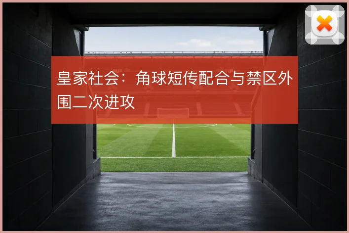 皇家社会:角球短传配合与禁区外围二次进攻