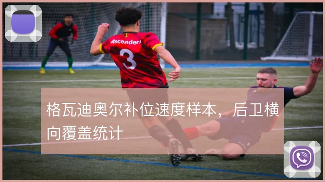 格瓦迪奥尔补位速度样本,后卫横向覆盖统计